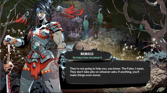 Nemesis, a beautiful Amazonian woman in silver armor, and one of the Hades 2 Gods, says, "They're not going to help you, you know. The Fates, I mean."